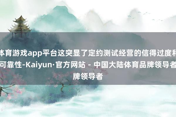 体育游戏app平台这突显了定约测试经营的信得过度和可靠性-Kaiyun·官方网站 - 中国大陆体育品牌领导者
