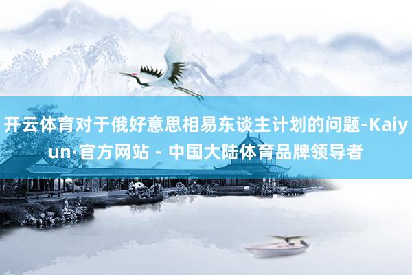 开云体育对于俄好意思相易东谈主计划的问题-Kaiyun·官方网站 - 中国大陆体育品牌领导者
